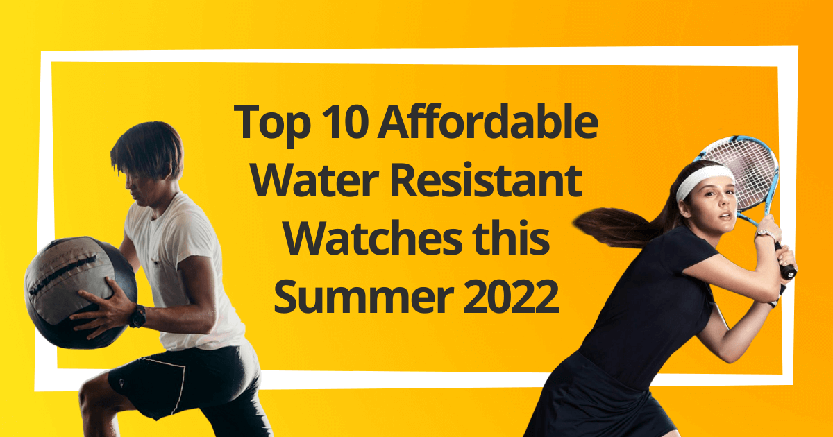 Top 10 Affordable Water Resistant Watches this Summer 2022 Watch