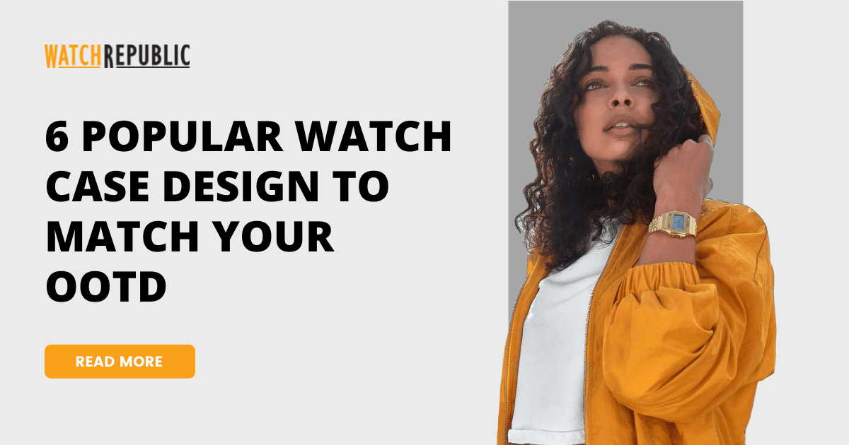 6 Popular Watch Case Design to match your OOTD This 2022 Watch